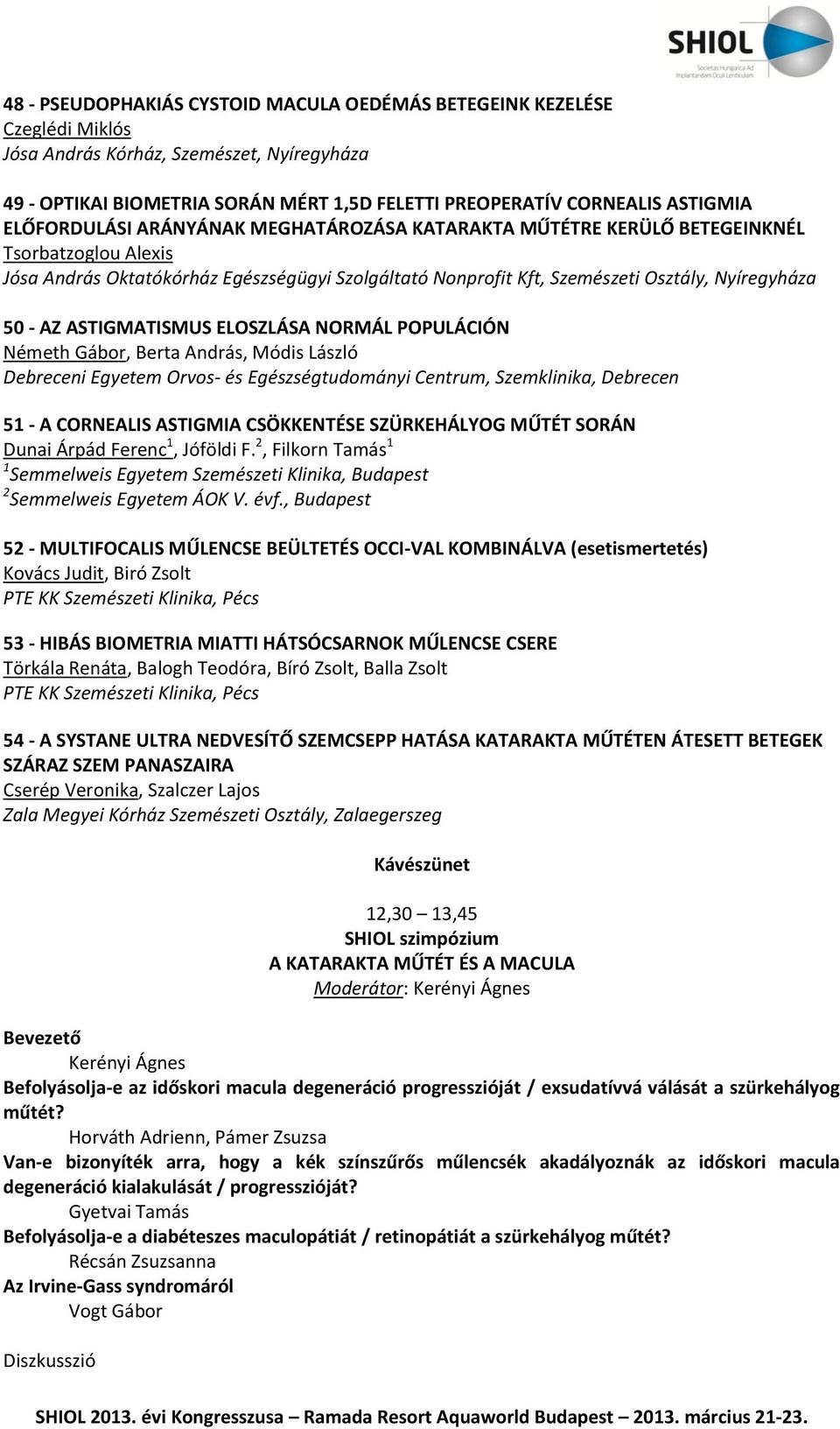 AZ ASTIGMATISMUS ELOSZLÁSA NORMÁL POPULÁCIÓN Németh Gábor, Berta András, Módis László Debreceni Egyetem Orvos- és Egészségtudományi Centrum, Szemklinika, Debrecen 51 - A CORNEALIS ASTIGMIA