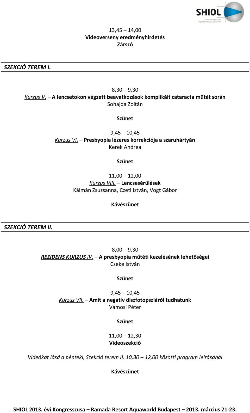 Presbyopia lézeres korrekciója a szaruhártyán Kerek Andrea 11,00 12,00 Kurzus VIII.