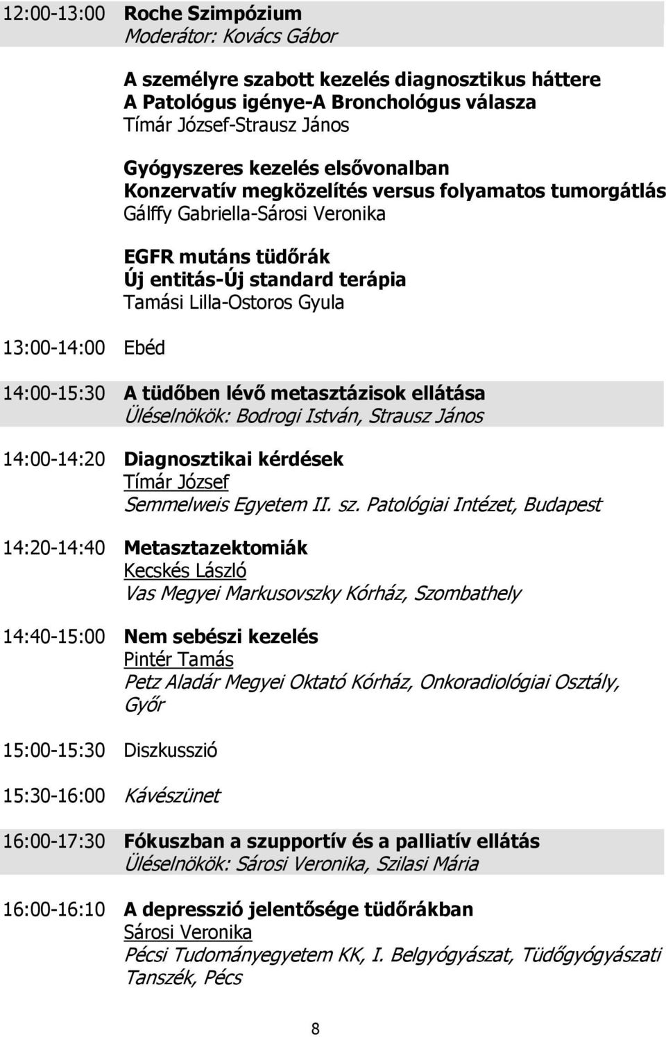 14:00-15:30 A tüdőben lévő metasztázisok ellátása Üléselnökök: Bodrogi István, Strausz János 14:00-14:20 Diagnosztikai kérdések Tímár József Semmelweis Egyetem II. sz.