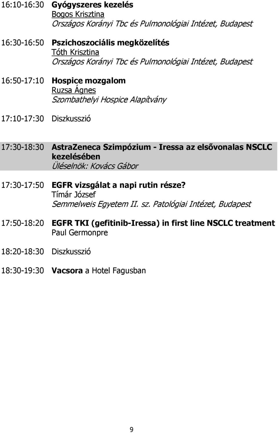 Szimpózium - Iressa az elsővonalas NSCLC kezelésében Üléselnök: Kovács Gábor 17:30-17:50 EGFR vizsgálat a napi rutin része? Tímár József Semmelweis Egyetem II. sz.