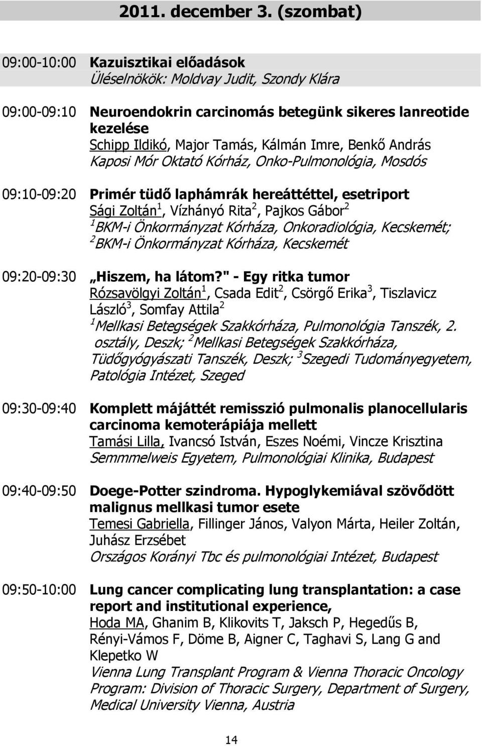 Imre, Benkő András Kaposi Mór Oktató Kórház, Onko-Pulmonológia, Mosdós 09:10-09:20 Primér tüdő laphámrák hereáttéttel, esetriport Sági Zoltán 1, Vízhányó Rita 2, Pajkos Gábor 2 1 BKM-i Önkormányzat