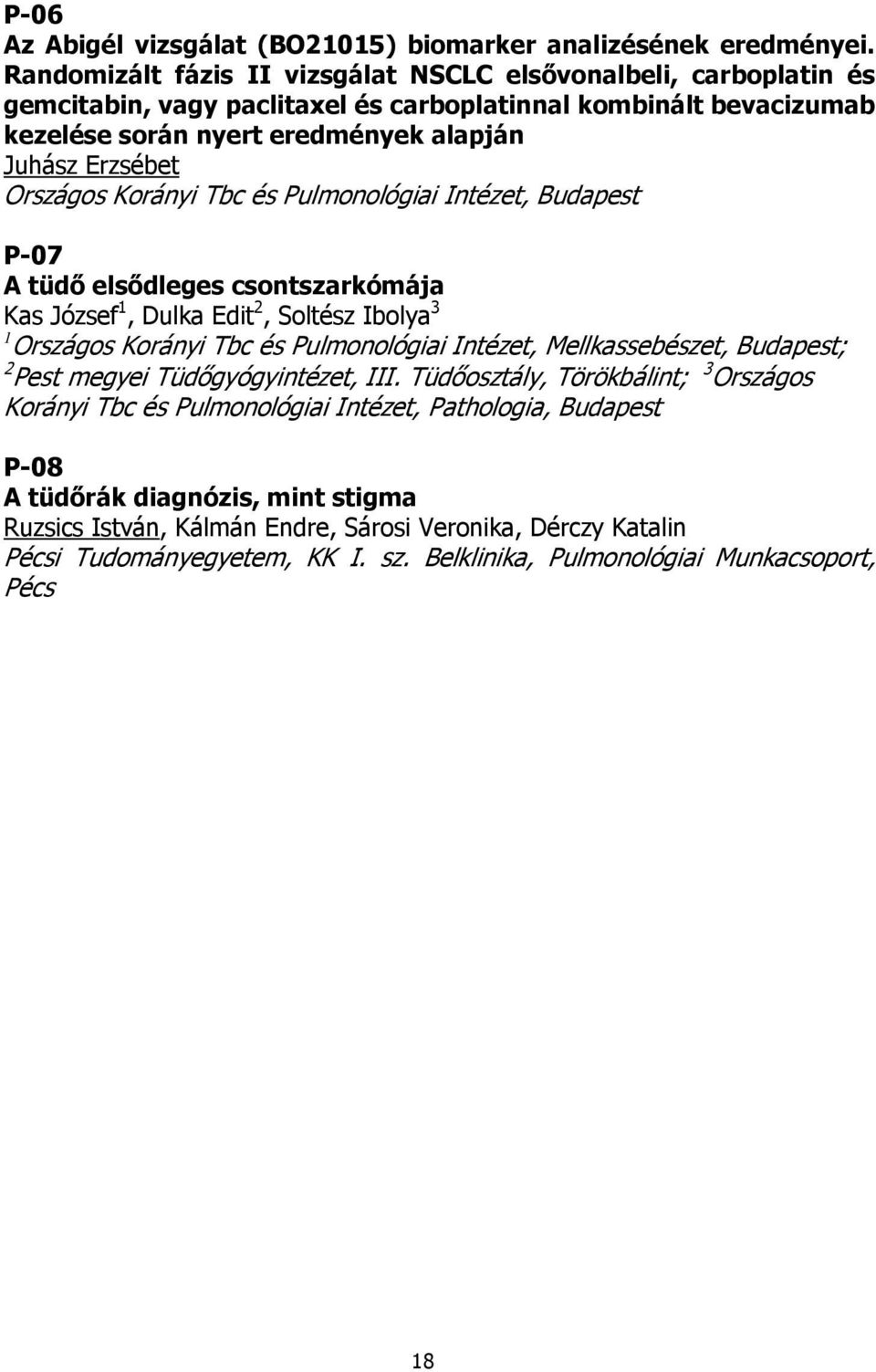 Országos Korányi Tbc és Pulmonológiai Intézet, Budapest P-07 A tüdő elsődleges csontszarkómája Kas József 1, Dulka Edit 2, Soltész Ibolya 3 1 Országos Korányi Tbc és Pulmonológiai Intézet,