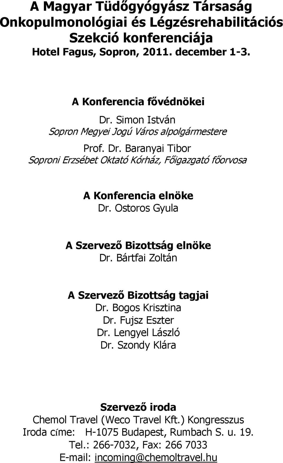 Ostoros Gyula A Szervező Bizottság elnöke Dr. Bártfai Zoltán A Szervező Bizottság tagjai Dr. Bogos Krisztina Dr. Fujsz Eszter Dr. Lengyel László Dr.