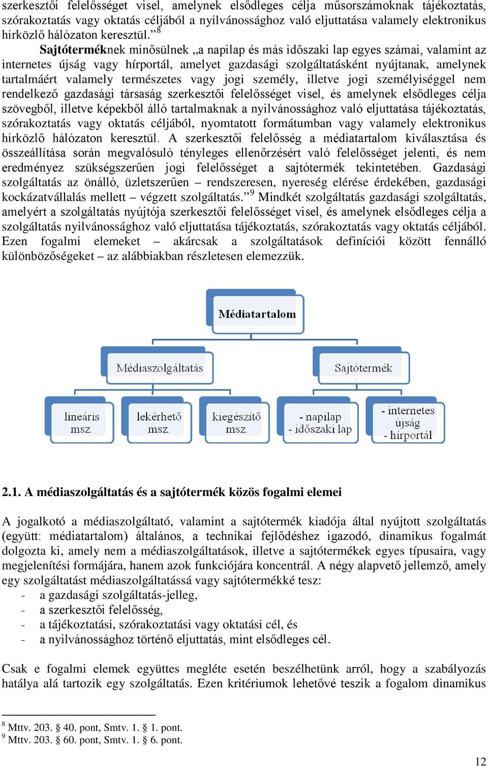 8 Sajtóterméknek minősülnek a napilap és más időszaki lap egyes számai, valamint az internetes újság vagy hírportál, amelyet gazdasági szolgáltatásként nyújtanak, amelynek tartalmáért valamely