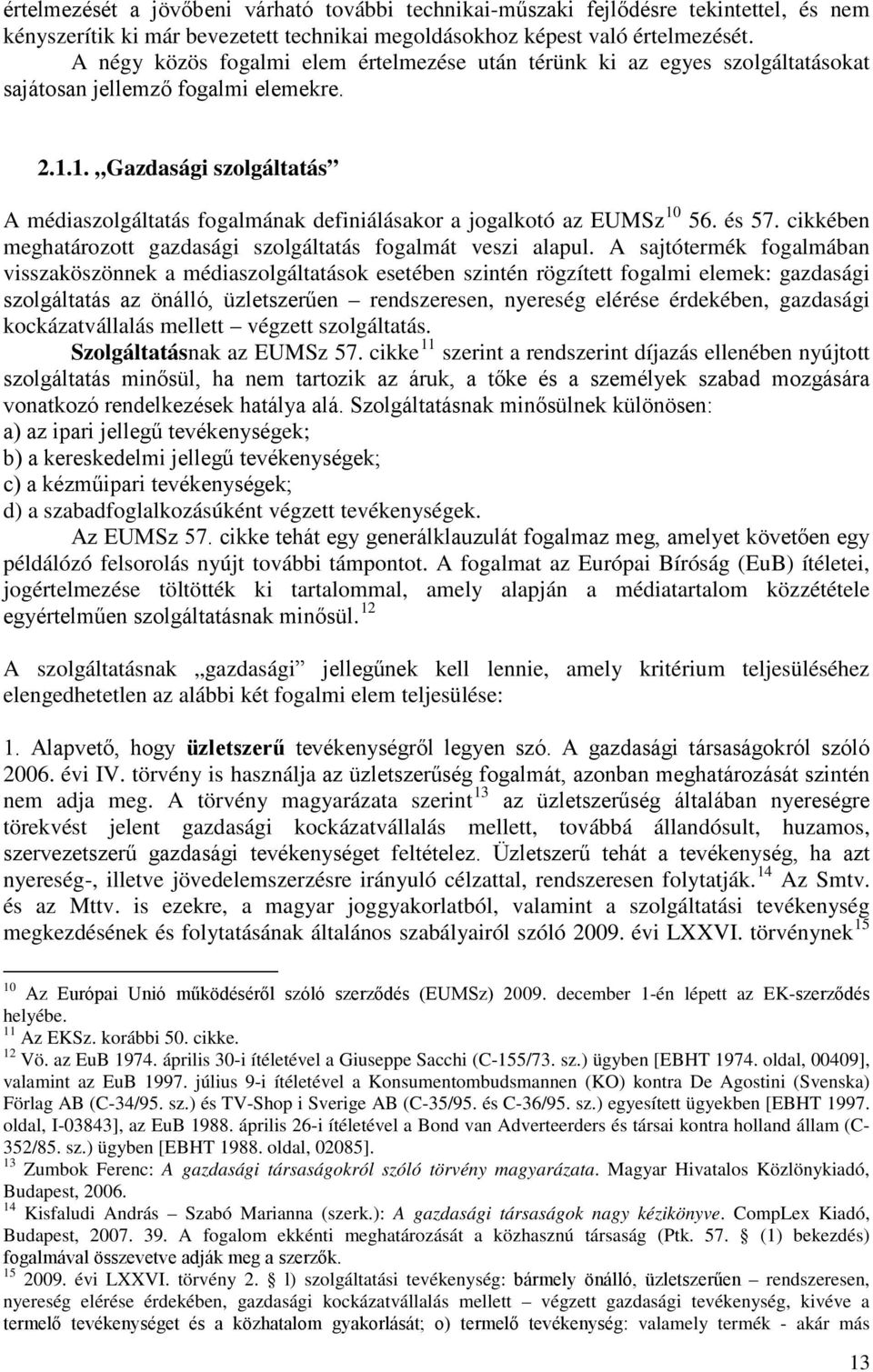 1. Gazdasági szolgáltatás A médiaszolgáltatás fogalmának definiálásakor a jogalkotó az EUMSz 10 56. és 57. cikkében meghatározott gazdasági szolgáltatás fogalmát veszi alapul.