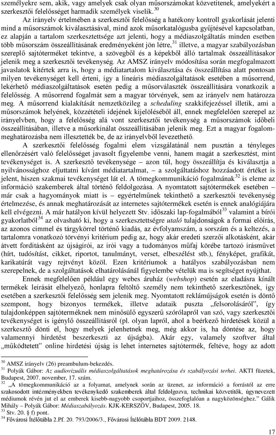 tartalom szerkesztettsége azt jelenti, hogy a médiaszolgáltatás minden esetben több műsorszám összeállításának eredményeként jön létre, 31 illetve, a magyar szabályozásban szereplő sajtóterméket