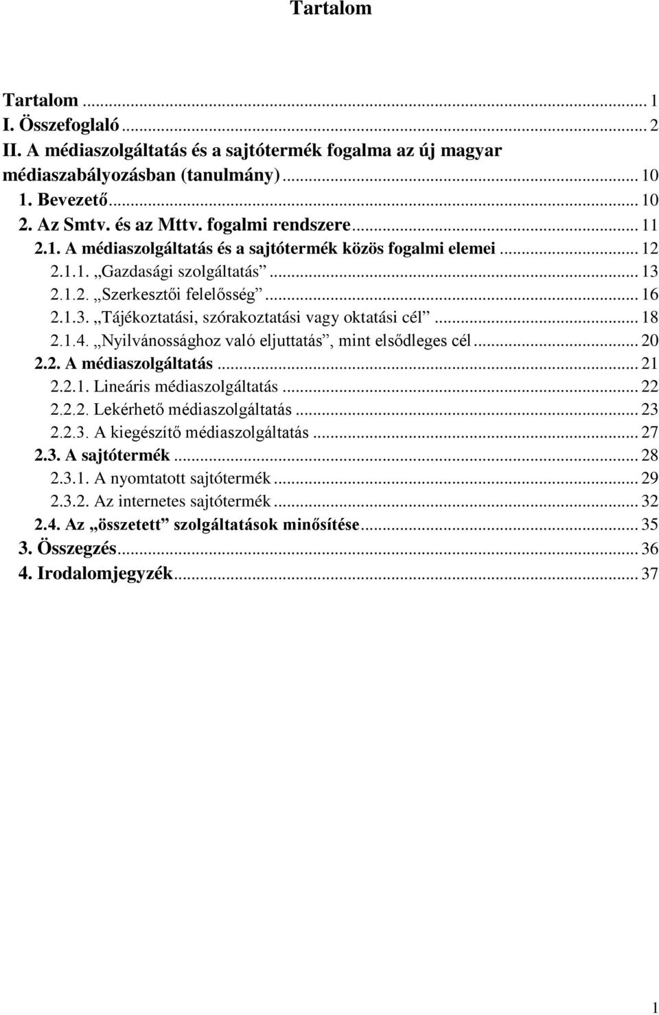 .. 18 2.1.4. Nyilvánossághoz való eljuttatás, mint elsődleges cél... 20 2.2. A médiaszolgáltatás... 21 2.2.1. Lineáris médiaszolgáltatás... 22 2.2.2. Lekérhető médiaszolgáltatás... 23 