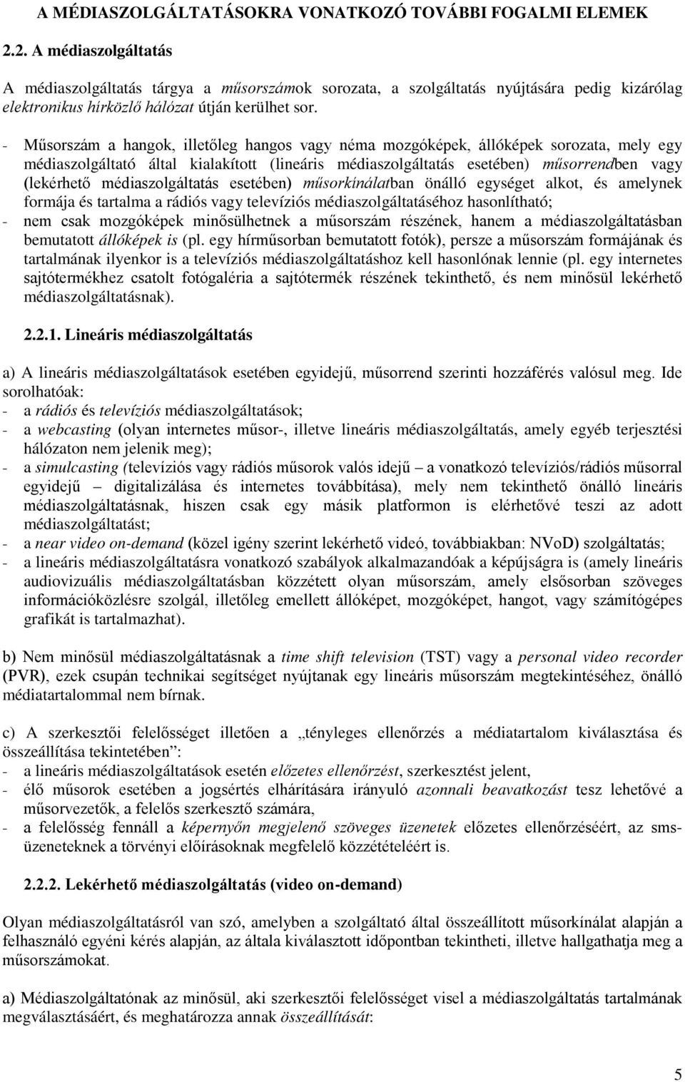 - Műsorszám a hangok, illetőleg hangos vagy néma mozgóképek, állóképek sorozata, mely egy médiaszolgáltató által kialakított (lineáris médiaszolgáltatás esetében) műsorrendben vagy (lekérhető