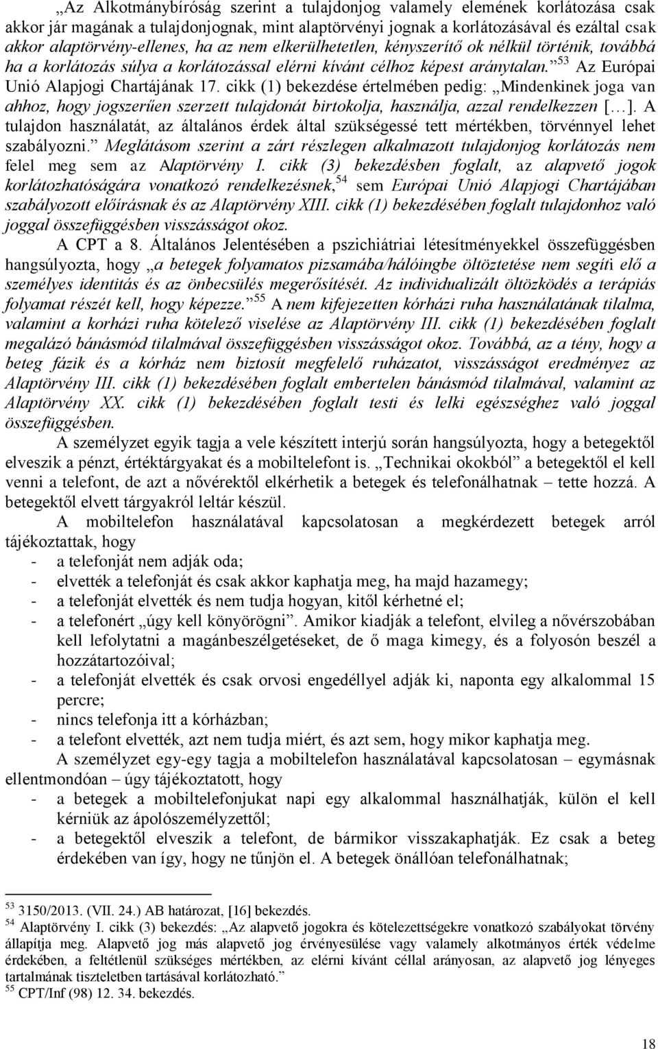 cikk (1) bekezdése értelmében pedig: Mindenkinek joga van ahhoz, hogy jogszerűen szerzett tulajdonát birtokolja, használja, azzal rendelkezzen [ ].