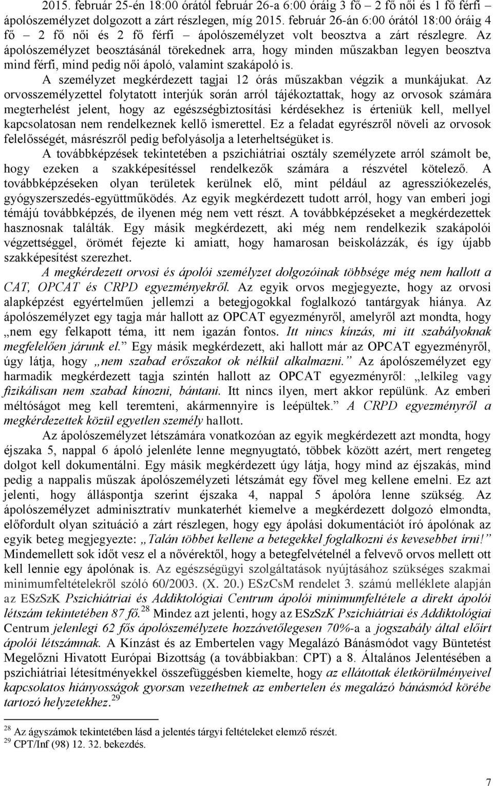 Az ápolószemélyzet beosztásánál törekednek arra, hogy minden műszakban legyen beosztva mind férfi, mind pedig női ápoló, valamint szakápoló is.