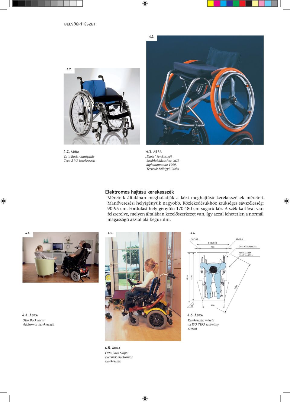 Á BR A Dash kerekesszék kosárlabdázáshoz, MIE diplomamunka 1999, Tervezô: Szilágyi Csaba Otto Bock Avantgarde Teen 2 VR kerekesszék Elektromos hajtású kerekesszék Méreteik általában meghaladják a