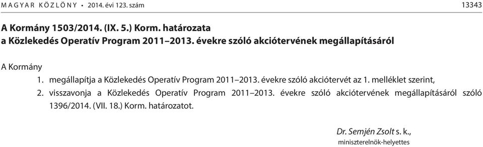 megállapítja a Közlekedés Operatív Program 2011 2013. évekre szóló akciótervét az 1. melléklet szerint, 2.