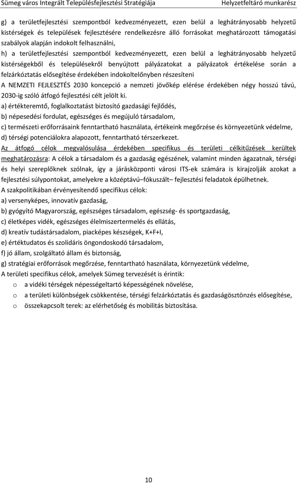 értékelése során a felzárkóztatás elősegítése érdekében indokoltelőnyben részesíteni A NEMZETI FEJLESZTÉS 2030 koncepció a nemzeti jövőkép elérése érdekében négy hosszú távú, 2030-ig szóló átfogó