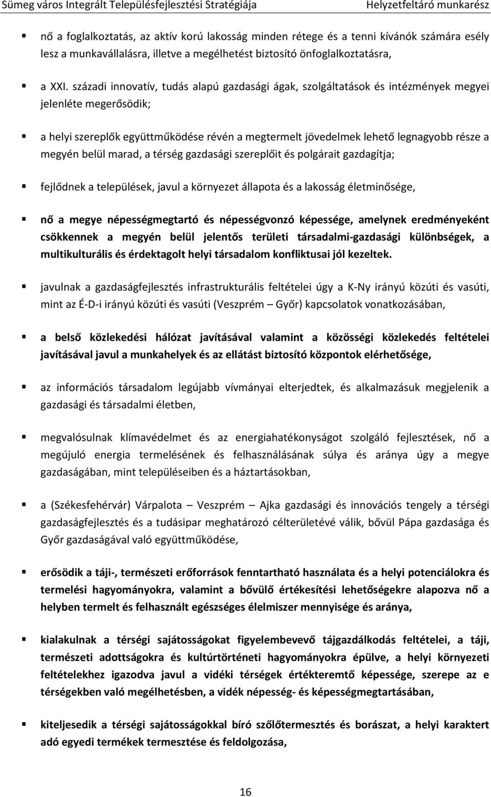 megyén belül marad, a térség gazdasági szereplőit és polgárait gazdagítja; fejlődnek a települések, javul a környezet állapota és a lakosság életminősége, nő a megye népességmegtartó és népességvonzó