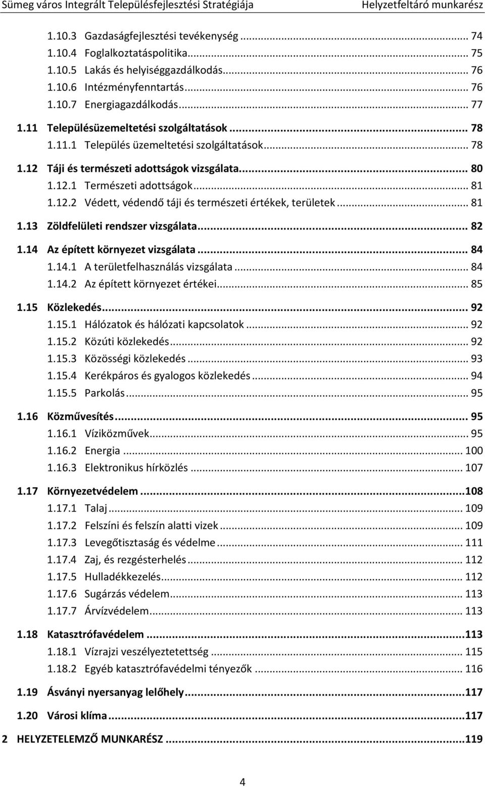 .. 81 1.13 Zöldfelületi rendszer vizsgálata... 82 1.14 Az épített környezet vizsgálata... 84 1.14.1 A területfelhasználás vizsgálata... 84 1.14.2 Az épített környezet értékei... 85 1.15 Közlekedés.