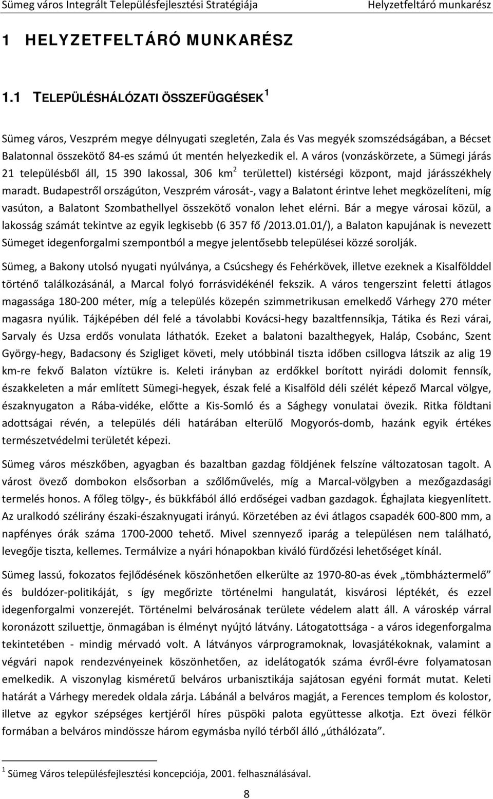 A város (vonzáskörzete, a Sümegi járás 21 településből áll, 15 390 lakossal, 306 km 2 területtel) kistérségi központ, majd járásszékhely maradt.