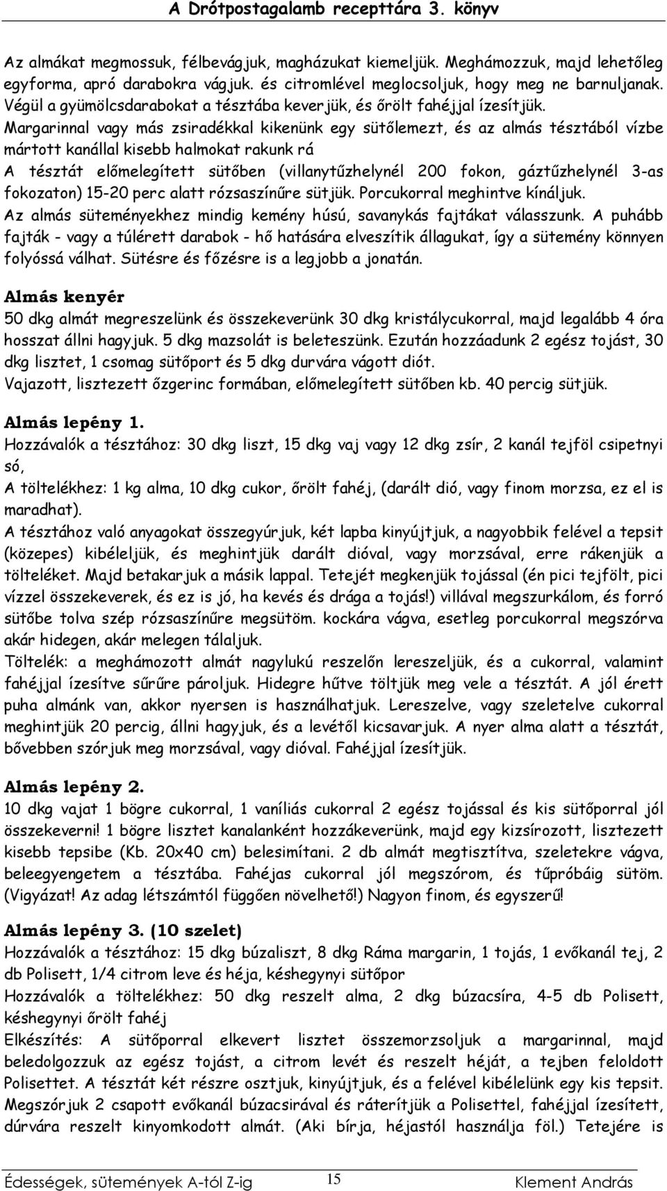 Margarinnal vagy más zsiradékkal kikenünk egy sütılemezt, és az almás tésztából vízbe mártott kanállal kisebb halmokat rakunk rá A tésztát elımelegített sütıben (villanytőzhelynél 200 fokon,