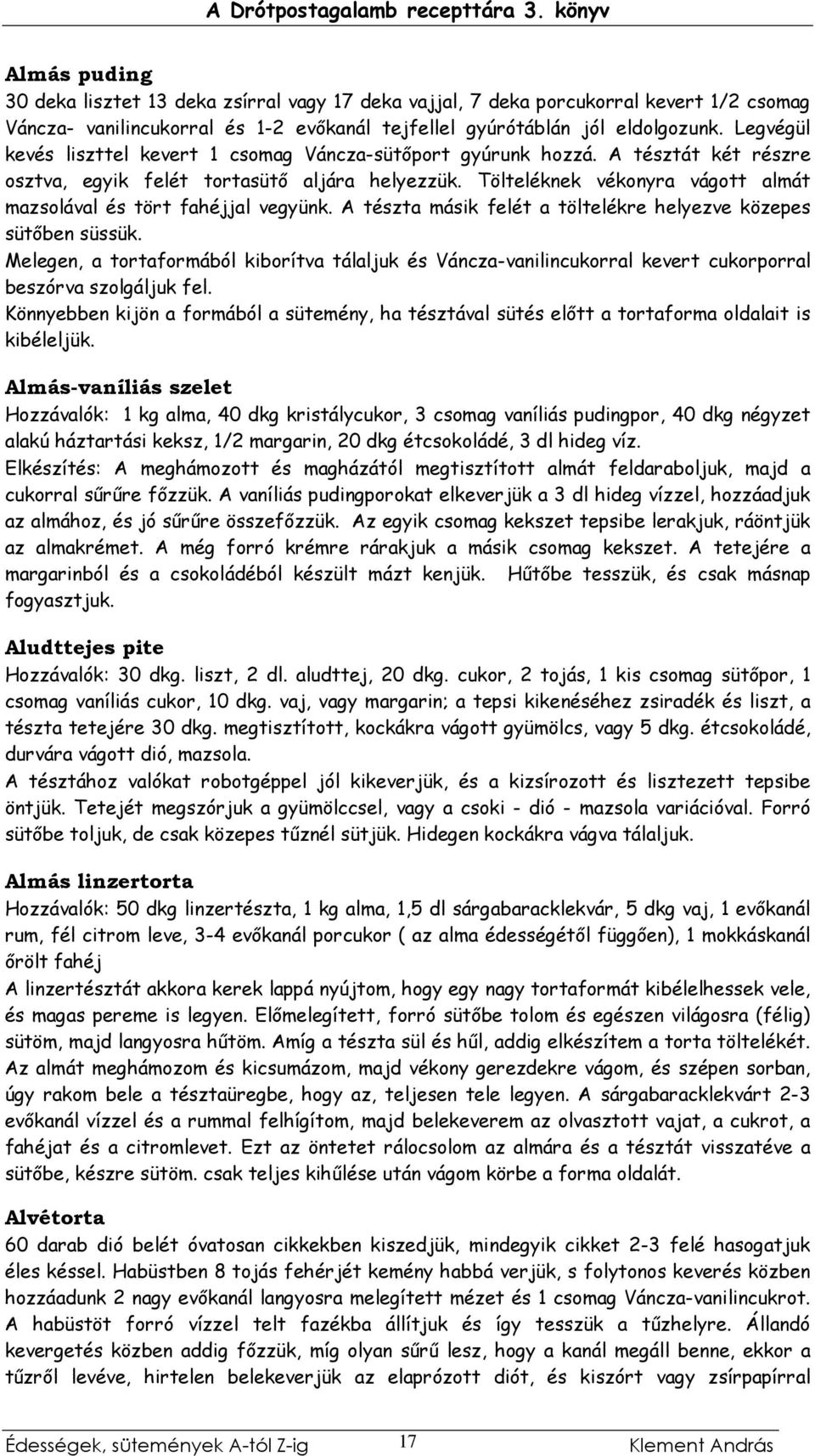 Tölteléknek vékonyra vágott almát mazsolával és tört fahéjjal vegyünk. A tészta másik felét a töltelékre helyezve közepes sütıben süssük.