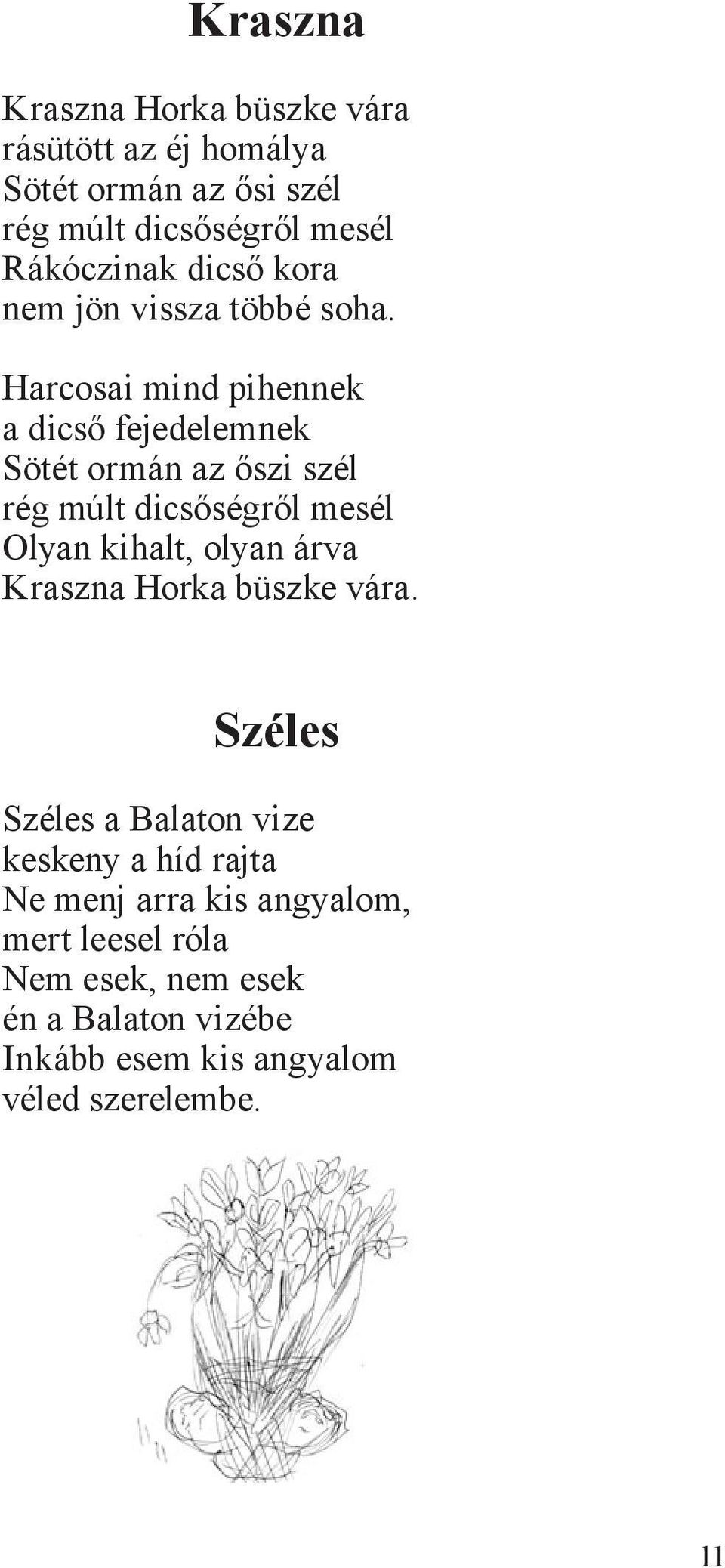 Harcosai mind pihennek a dicső fejedelemnek Sötét ormán az őszi szél rég múlt dicsőségről mesél Olyan kihalt, olyan árva