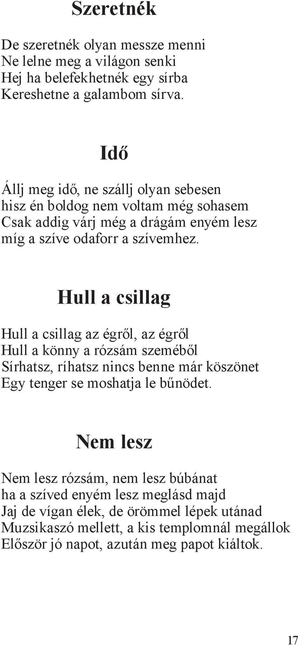 Hull a csillag Hull a csillag az égről, az égről Hull a könny a rózsám szeméből Sírhatsz, ríhatsz nincs benne már köszönet Egy tenger se moshatja le bűnödet.