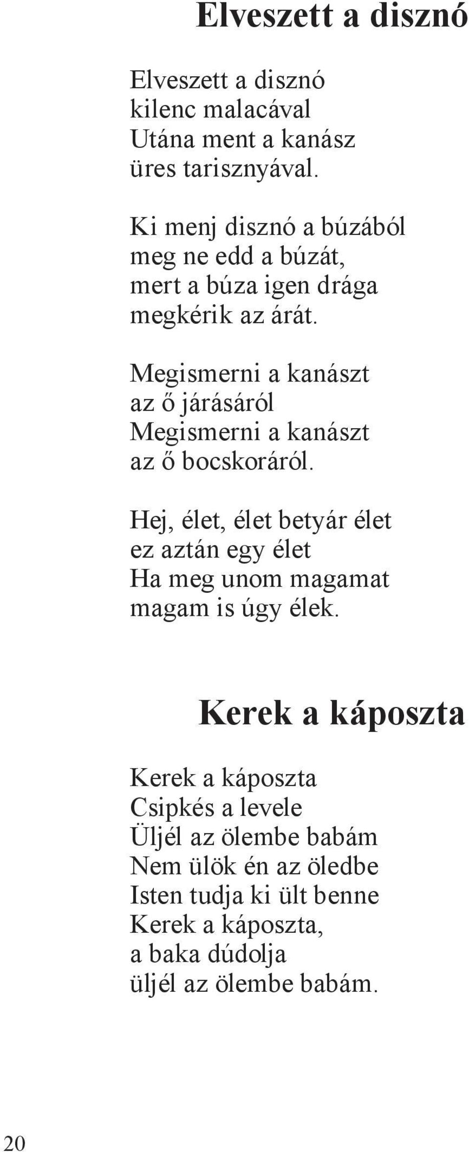 Megismerni a kanászt az ő járásáról Megismerni a kanászt az ő bocskoráról.