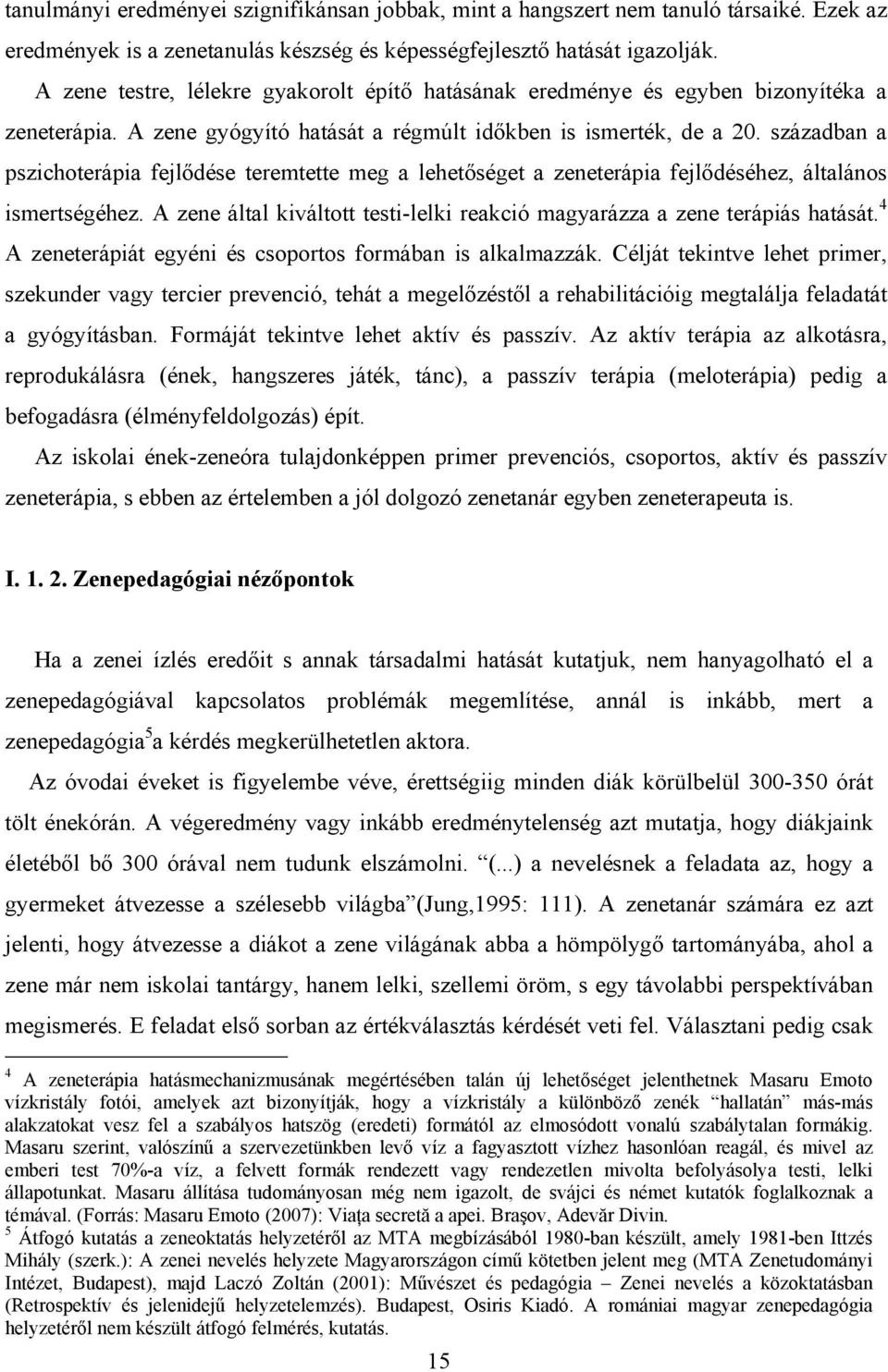 században a pszichoterápia fejlődése teremtette meg a lehetőséget a zeneterápia fejlődéséhez, általános ismertségéhez. A zene által kiváltott testi-lelki reakció magyarázza a zene terápiás hatását.