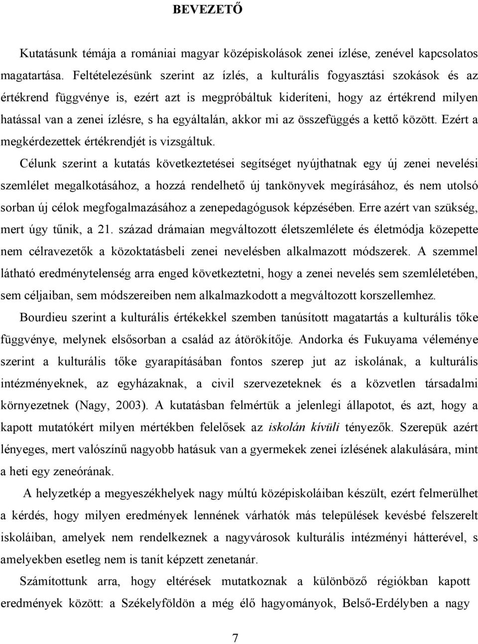 egyáltalán, akkor mi az összefüggés a kettő között. Ezért a megkérdezettek értékrendjét is vizsgáltuk.