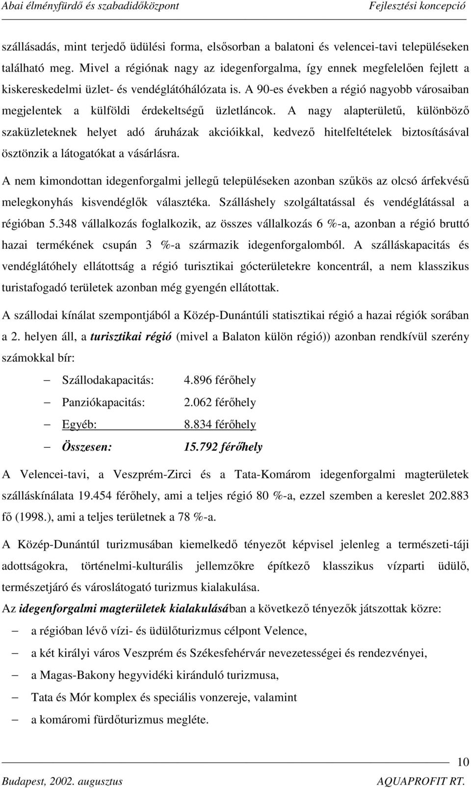 A 90-es években a régió nagyobb városaiban megjelentek a külföldi érdekeltségű üzletláncok.