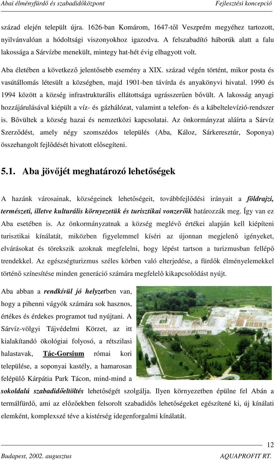 század végén történt, mikor posta és vasútállomás létesült a községben, majd 1901-ben távírda és anyakönyvi hivatal. 1990 és 1994 között a község infrastrukturális ellátottsága ugrásszerűen bővült.