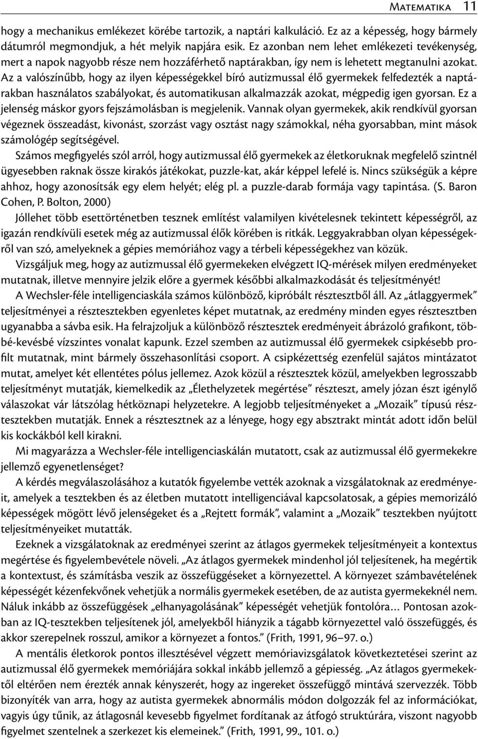 Az a valószínűbb, hogy az ilyen képességekkel bíró autizmussal élő gyermekek felfedezték a naptárakban használatos szabályokat, és automatikusan alkalmazzák azokat, mégpedig igen gyorsan.