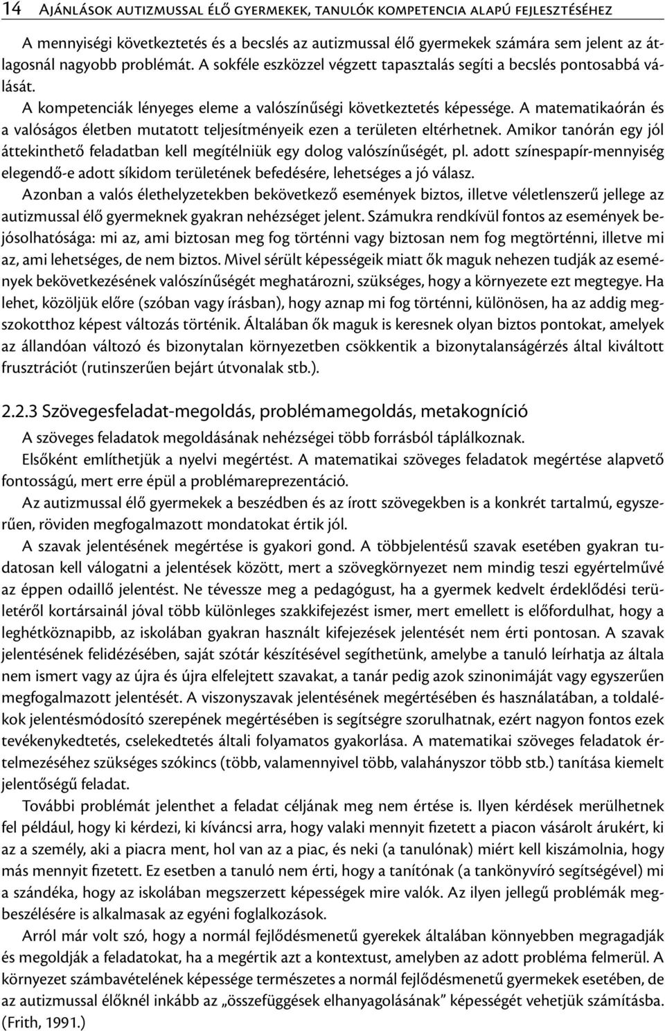 A matematikaórán és a valóságos életben mutatott teljesítményeik ezen a területen eltérhetnek. Amikor tanórán egy jól áttekinthető feladatban kell megítélniük egy dolog valószínűségét, pl.