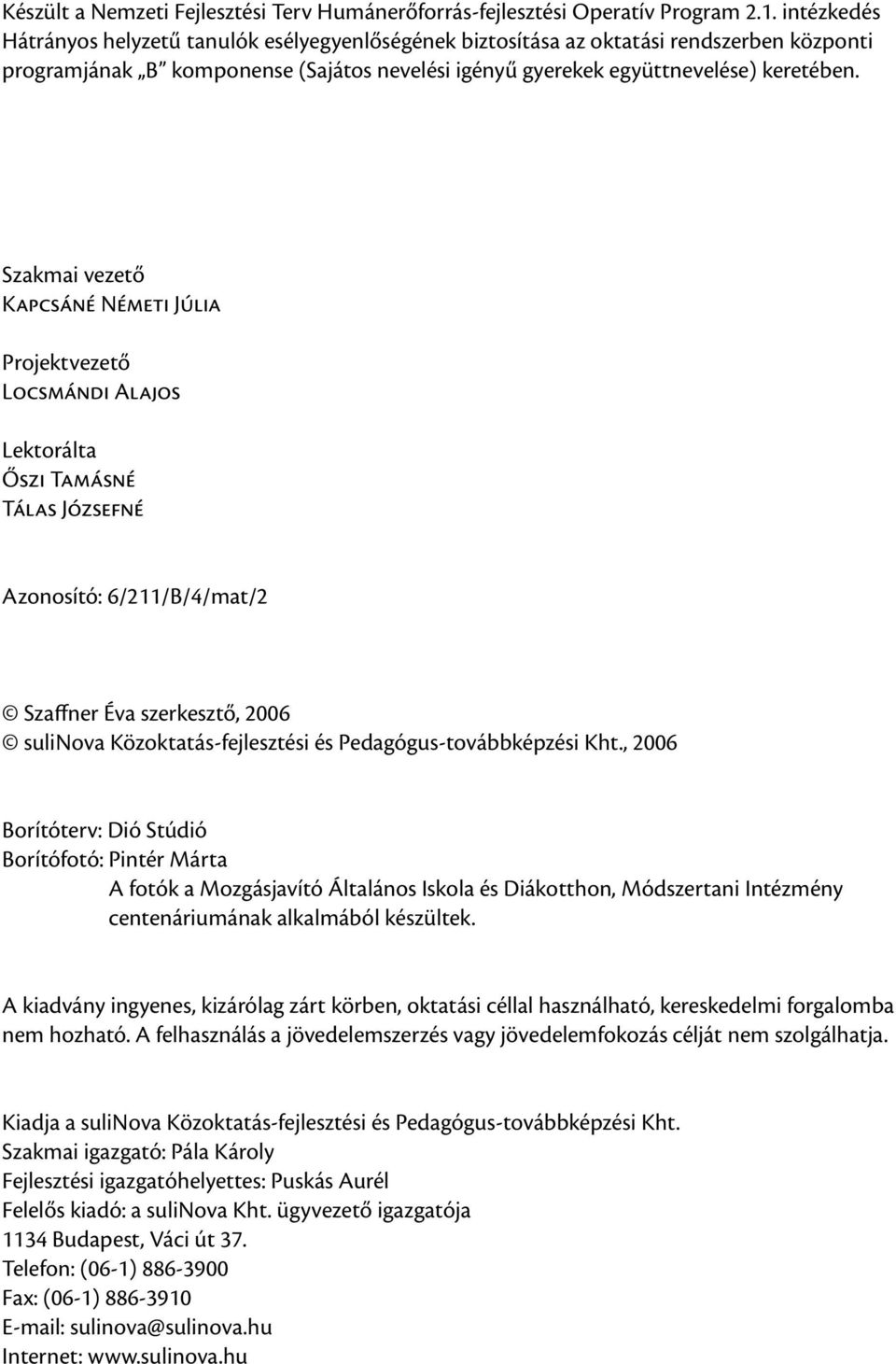 Szakmai vezető Kapcsáné Németi Júlia Projektvezető Locsmándi Alajos Lektorálta Őszi Tamásné Tálas Józsefné Azonosító: 6/211/B/4/mat/2 Szaffner Éva szerkesztő, 2006 sulinova Közoktatás-fejlesztési és