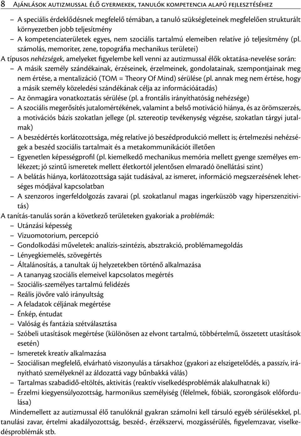 számolás, memoriter, zene, topográfia mechanikus területei) A típusos nehézségek, amelyeket figyelembe kell venni az autizmussal élők oktatása-nevelése során: A másik személy szándékainak,