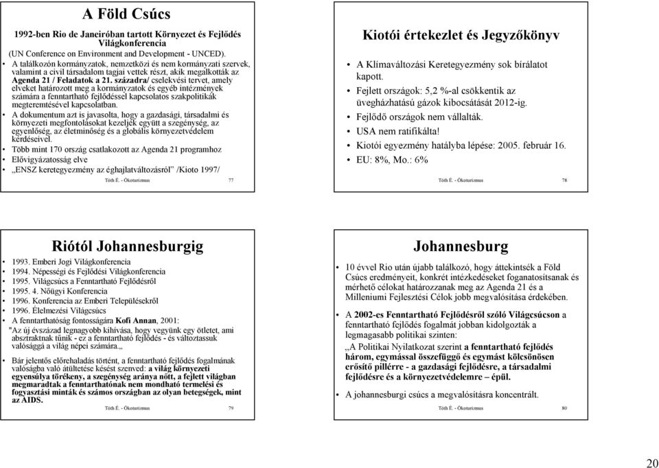 századra/ cselekvési tervet, amely elveket határozott meg a kormányzatok és egyéb intézmények számára a fenntartható fejlődéssel kapcsolatos szakpolitikák megteremtésével kapcsolatban.