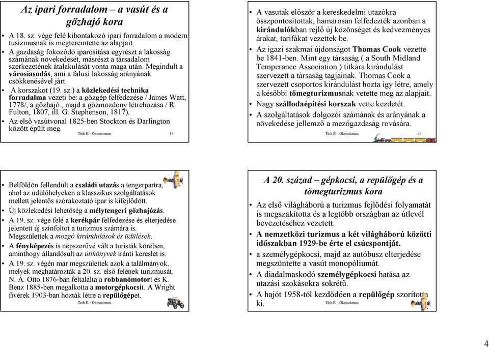 Megindult a városiasodás, ami a falusi lakosság arányának csökkenésével járt. A korszakot (19. sz.