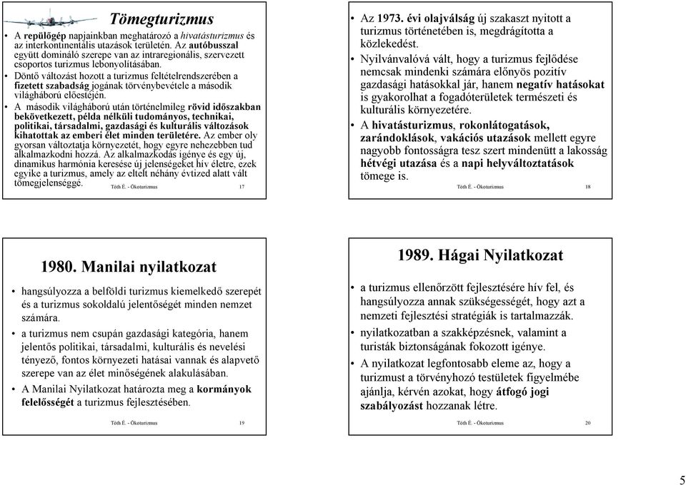 Döntő változást hozott a turizmus feltételrendszerében a fizetett szabadság jogának törvénybevétele a második világháború előestéjén.