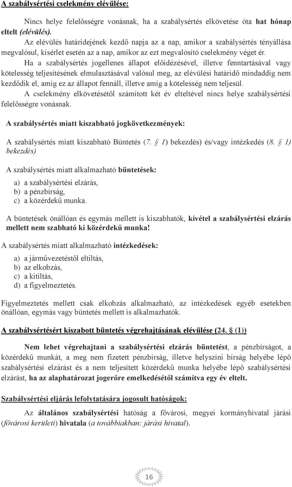 Ha a szabálysértés jogellenes állapot előidézésével, illetve fenntartásával vagy kötelesség teljesítésének elmulasztásával valósul meg, az elévülési határidő mindaddig nem kezdődik el, amíg ez az