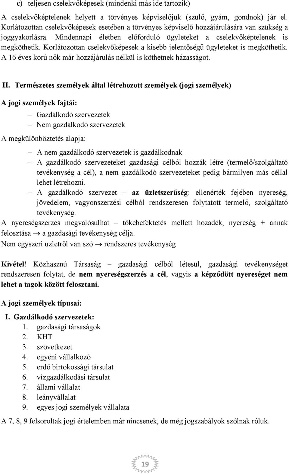 Korlátozottan cselekvőképesek a kisebb jelentőségű ügyleteket is megköthetik. A 16 éves korú nők már hozzájárulás nélkül is köthetnek házasságot. II.