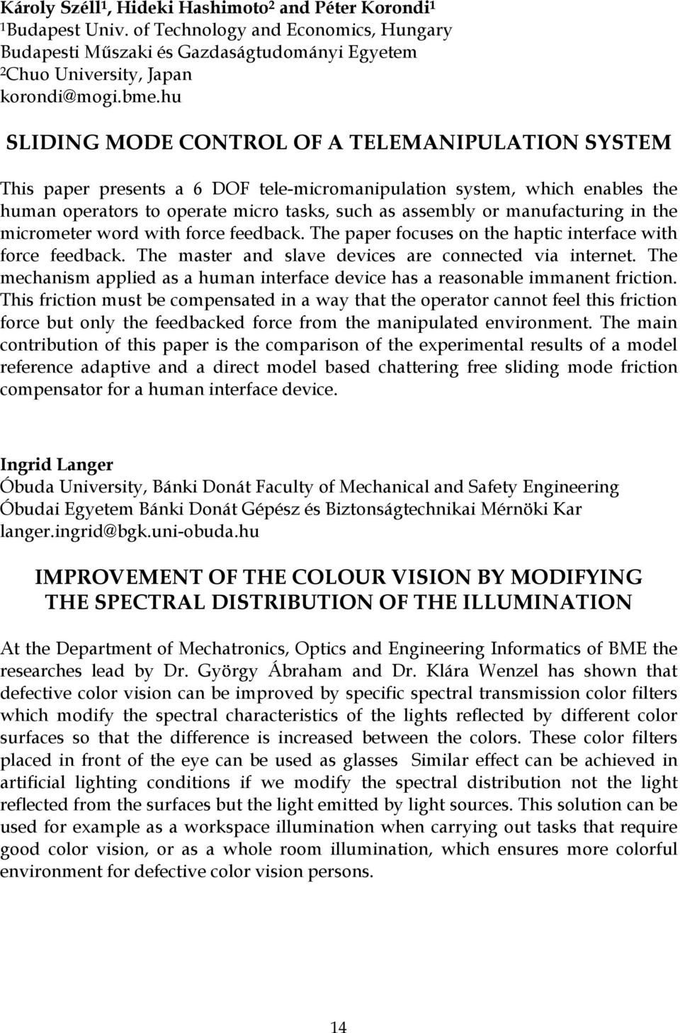 manufacturing in the micrometer word with force feedback. The paper focuses on the haptic interface with force feedback. The master and slave devices are connected via internet.