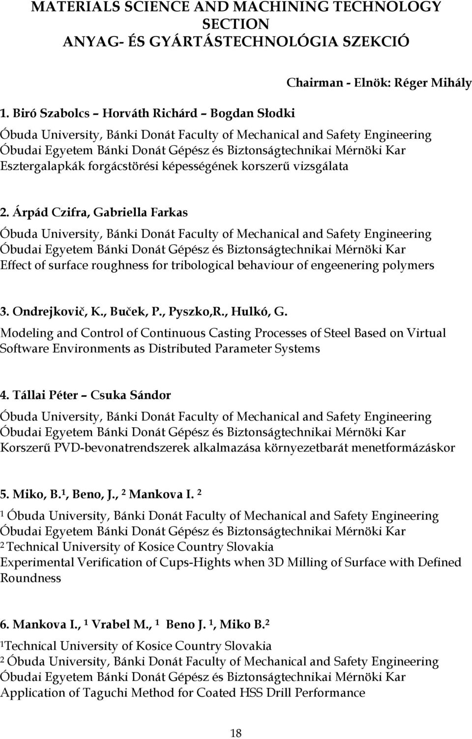 Árpád Czifra, Gabriella Farkas Effect of surface roughness for tribological behaviour of engeenering polymers 3. Ondrejkovič, K., Buček, P., Pyszko,R., Hulkó, G.