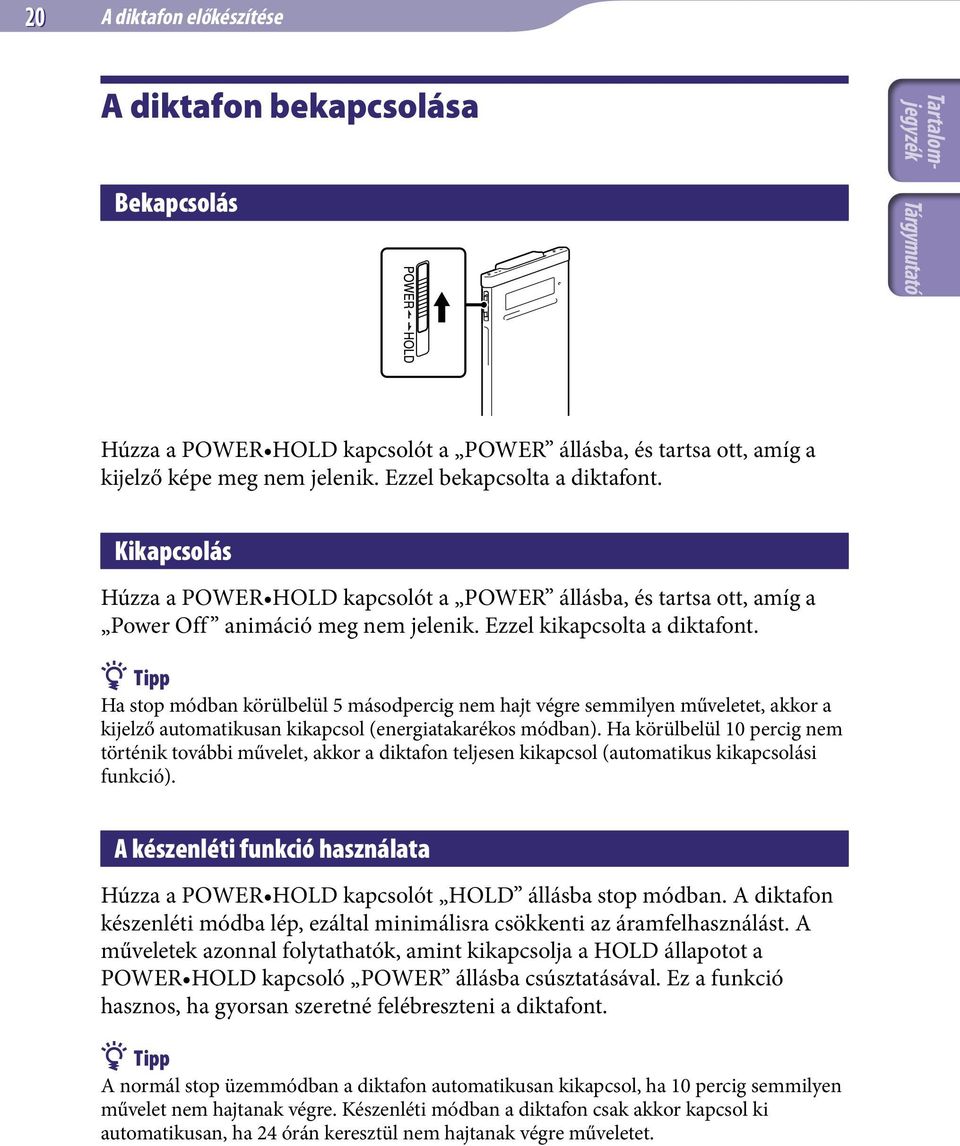 Tipp Ha stop módban körülbelül 5 másodpercig nem hajt végre semmilyen műveletet, akkor a kijelző automatikusan kikapcsol (energiatakarékos módban).