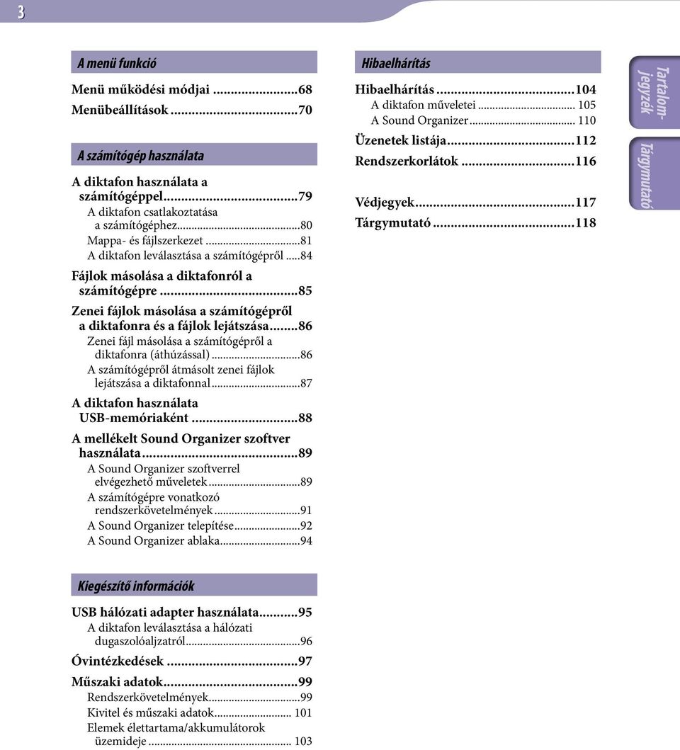 ..86 Zenei fájl másolása a számítógépről a diktafonra (áthúzással)...86 A számítógépről átmásolt zenei fájlok lejátszása a diktafonnal...87 A diktafon használata USB-memóriaként.