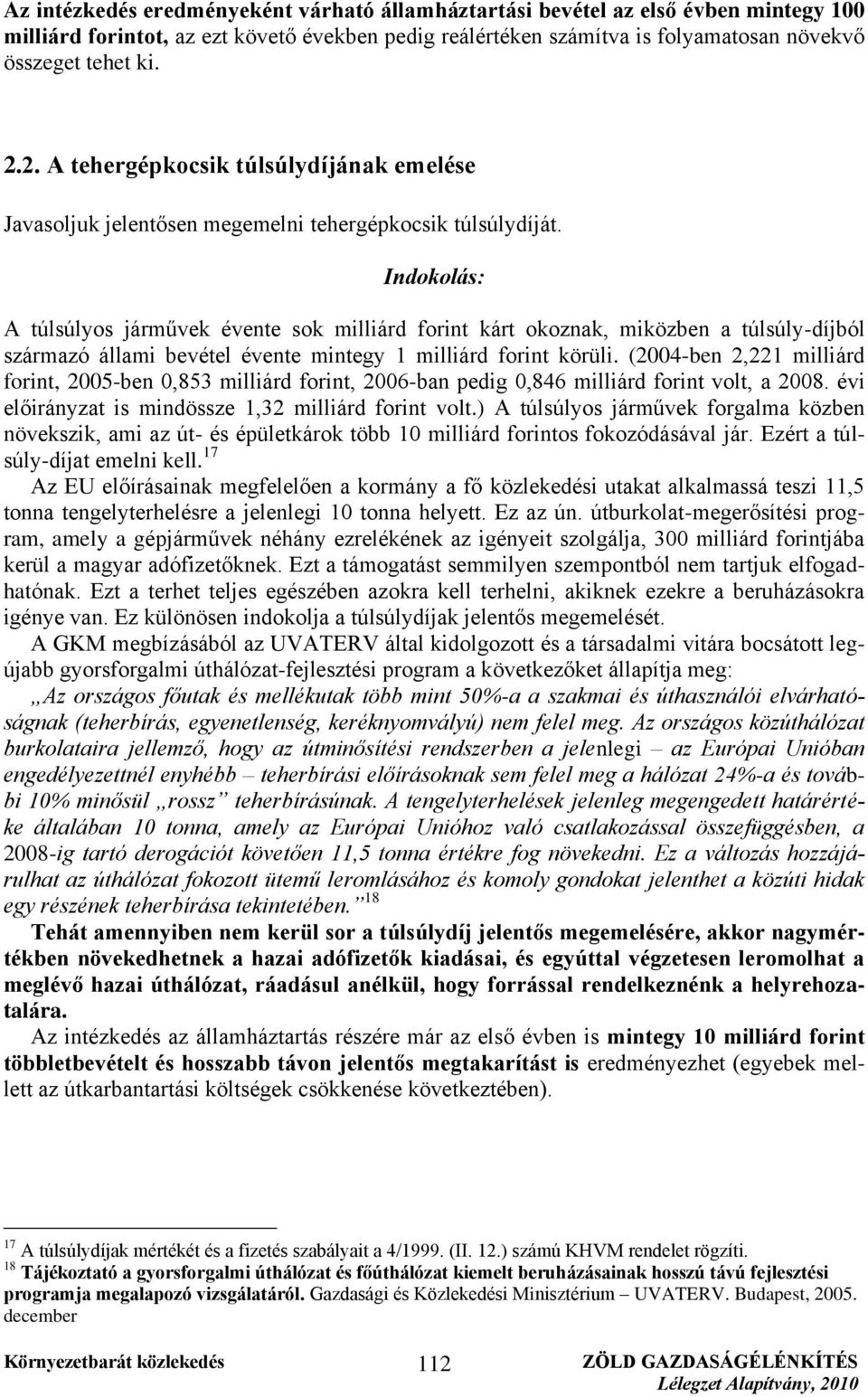 Indokolás: A túlsúlyos járművek évente sok milliárd forint kárt okoznak, miközben a túlsúly-díjból származó állami bevétel évente mintegy 1 milliárd forint körüli.