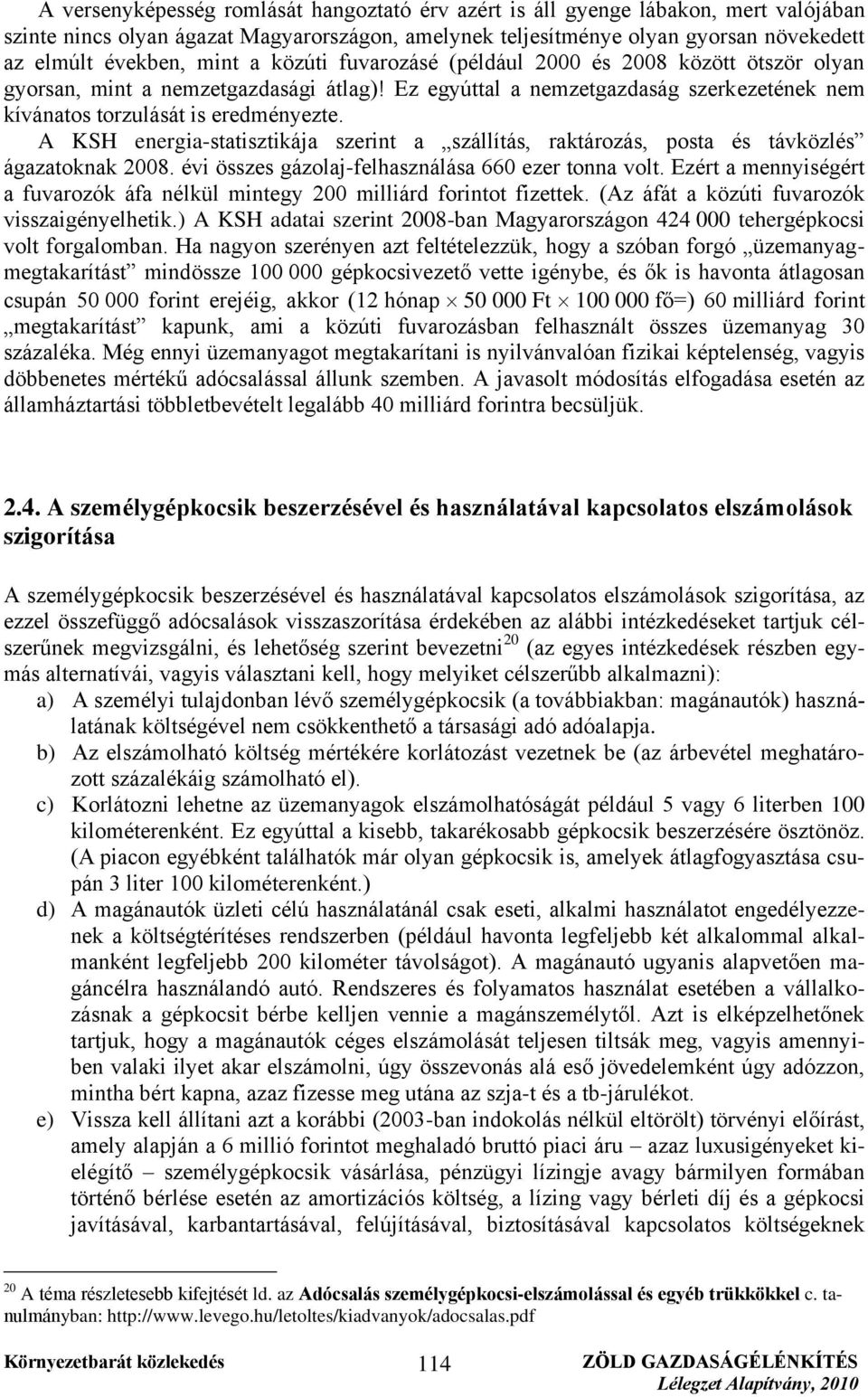 A KSH energia-statisztikája szerint a szállítás, raktározás, posta és távközlés ágazatoknak 2008. évi összes gázolaj-felhasználása 660 ezer tonna volt.