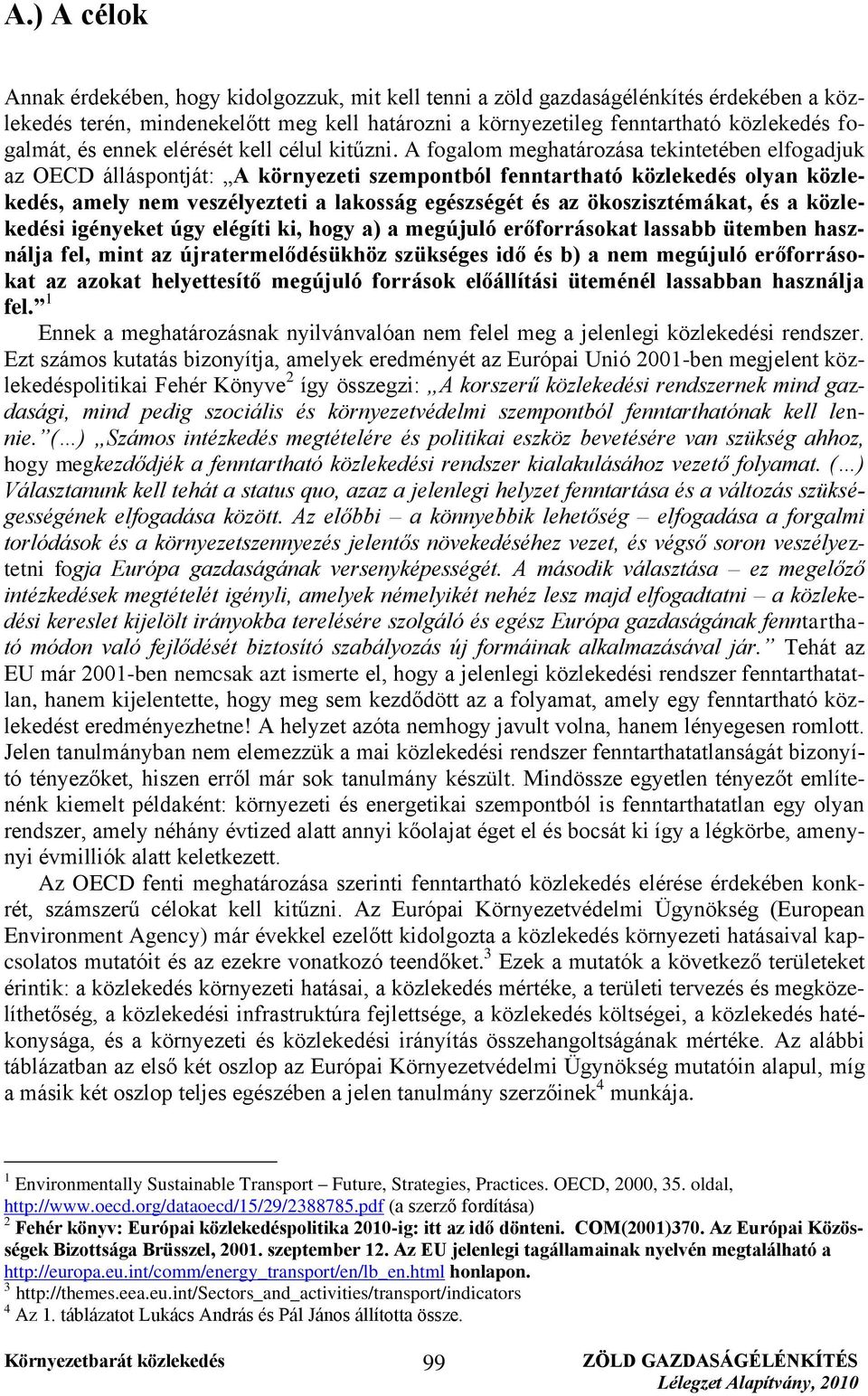 A fogalom meghatározása tekintetében elfogadjuk az OECD álláspontját: A környezeti szempontból fenntartható közlekedés olyan közlekedés, amely nem veszélyezteti a lakosság egészségét és az