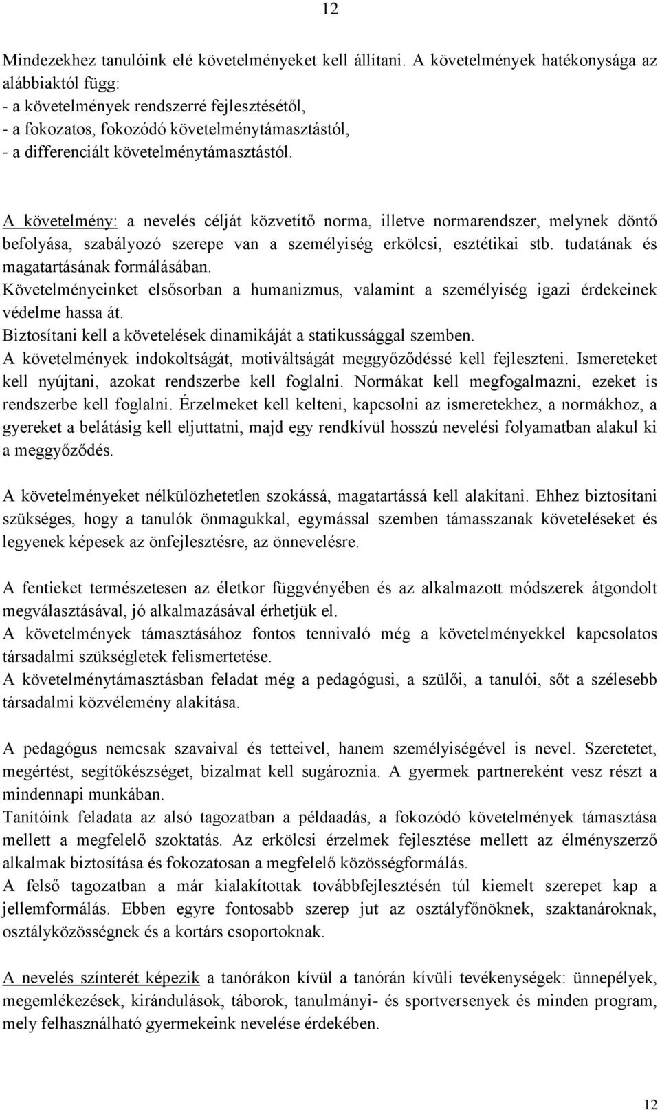 A követelmény: a nevelés célját közvetítő norma, illetve normarendszer, melynek döntő befolyása, szabályozó szerepe van a személyiség erkölcsi, esztétikai stb.