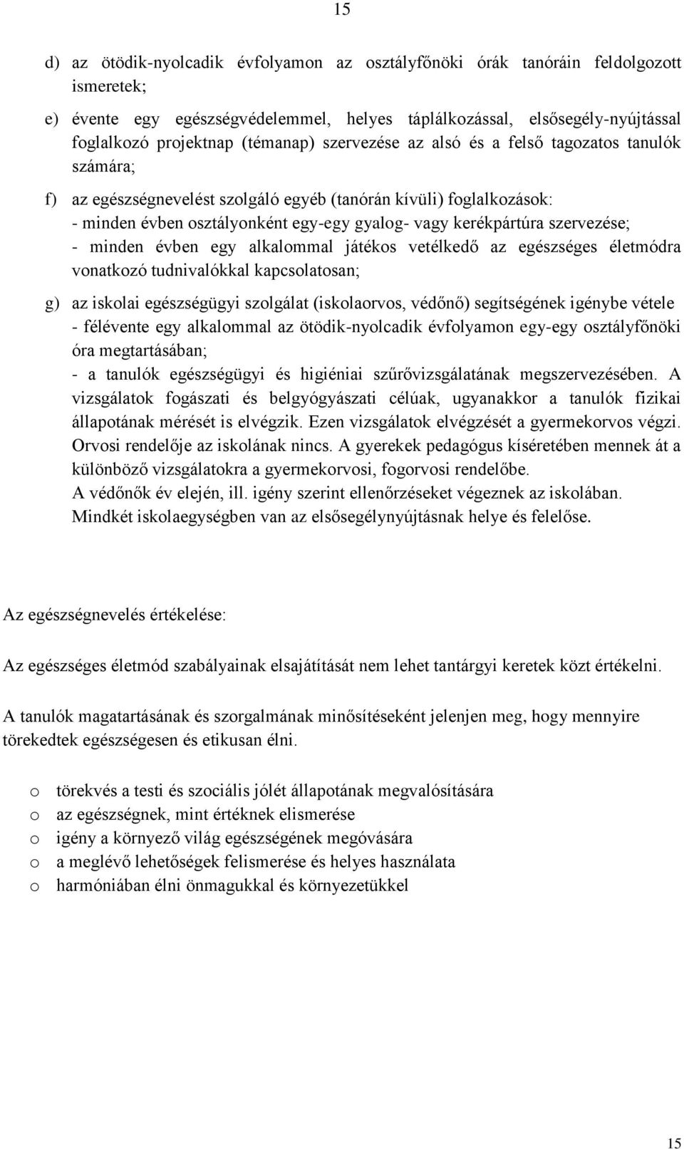 szervezése; - minden évben egy alkalommal játékos vetélkedő az egészséges életmódra vonatkozó tudnivalókkal kapcsolatosan; g) az iskolai egészségügyi szolgálat (iskolaorvos, védőnő) segítségének