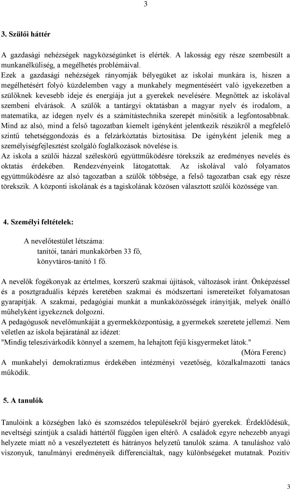 energiája jut a gyerekek nevelésére. Megnőttek az iskolával szembeni elvárások.