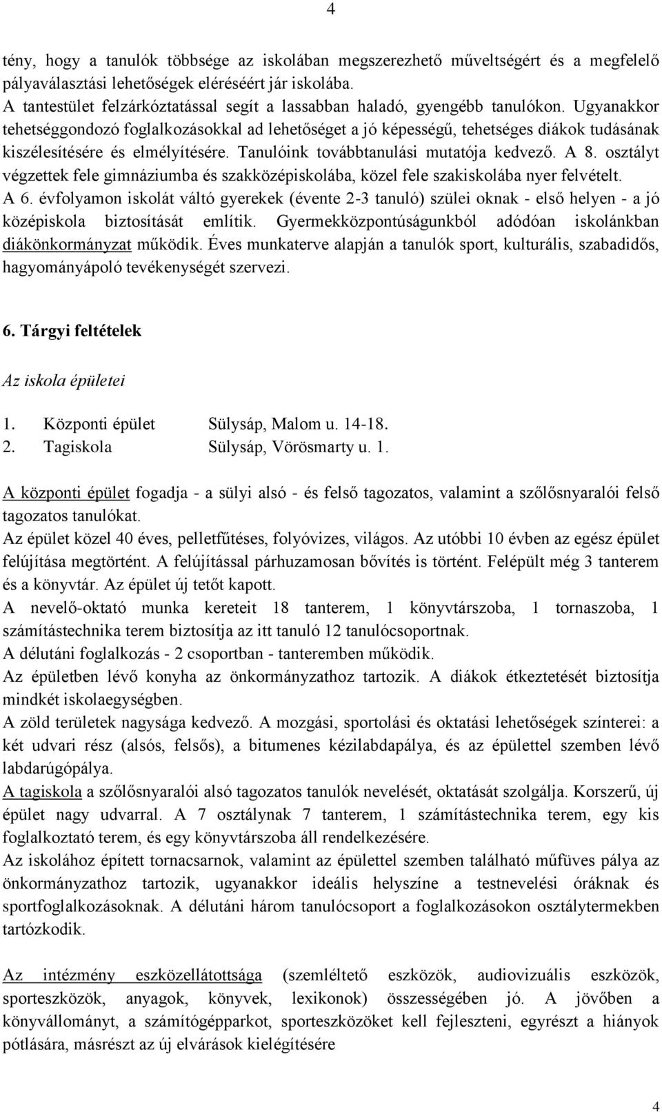 Ugyanakkor tehetséggondozó foglalkozásokkal ad lehetőséget a jó képességű, tehetséges diákok tudásának kiszélesítésére és elmélyítésére. Tanulóink továbbtanulási mutatója kedvező. A 8.