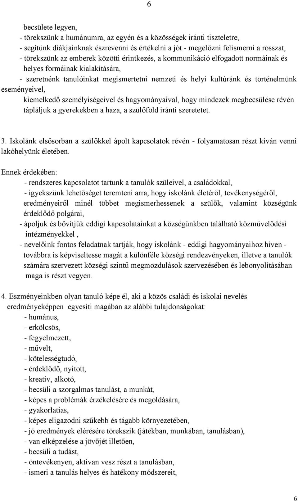 kiemelkedő személyiségeivel és hagyományaival, hogy mindezek megbecsülése révén tápláljuk a gyerekekben a haza, a szülőföld iránti szeretetet. 3.